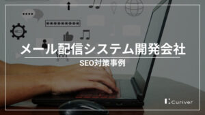 メール配信システム開発会社のSEO対策事例　活用法や事例紹介で集客