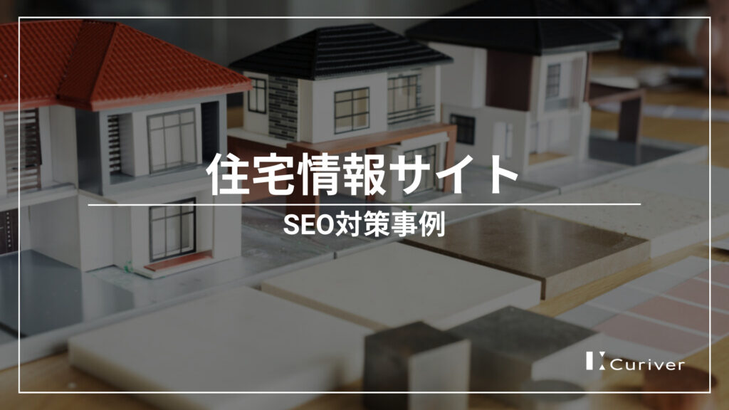 住宅情報サイトのSEO対策事例　顧客行動を踏まえたSEO記事作成