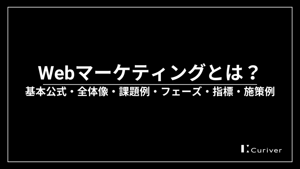 Webマーケティングとは　基本公式・全体像・課題例・フェーズ・指標・施策例